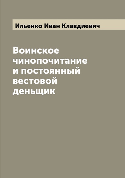 Книга: Книга Воинское чинопочитание и постоянный вестовой деньщик (Ильенко Иван Клавдиевич) , 2022 