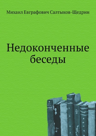 Книга: Книга Недоконченные Беседы (Салтыков-Щедрин Михаил Евграфович) , 2011 
