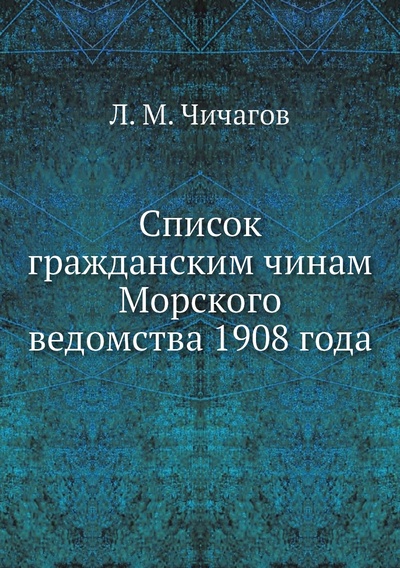 Книга: Книга Список гражданским чинам Морского ведомства 1908 года (Чичагов Леонид Михайлович) , 2012 