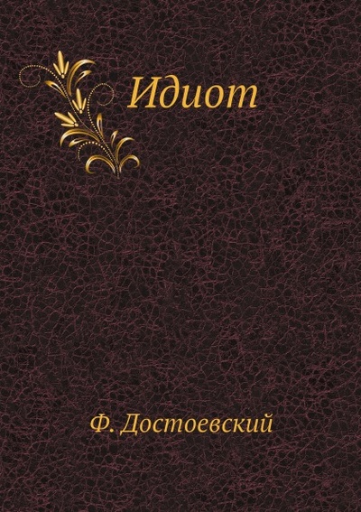 Книга: Книга Идиот (Достоевский Федор Михайлович) , 2013 