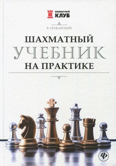Книга: Шахматный учебник на практике (Пожарский Виктор Александрович) ; Феникс, 2018 