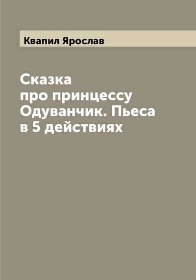 Книга: Книга Сказка про принцессу Одуванчик. Пьеса в 5 действиях (Квапил Ярослав) , 2022 