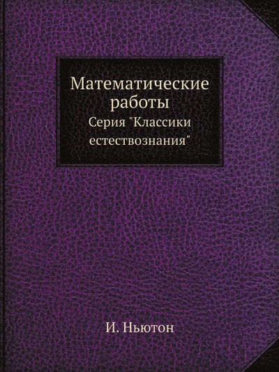 Книга: Книга Математические Работы, Серия классики Естествознания (Ньютон Исаак) , 2012 
