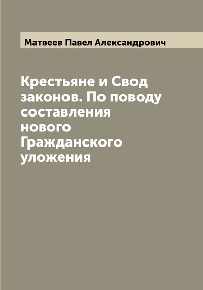 Книга: Книга Крестьяне и Свод законов. По поводу составления нового Гражданского уложения (Матвеев Павел Александрович) , 2022 