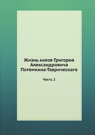 Книга: Книга Жизнь князя Григория Александровича потемкина-Таврическаго, Ч.2 (без автора) , 2012 