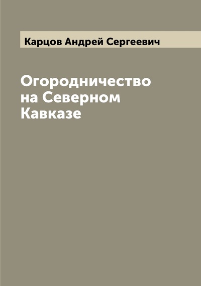 Книга: Книга Огородничество на Северном Кавказе (Карцов Андрей Сергеевич) , 2022 