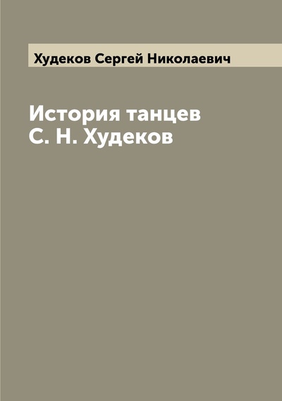Книга: Книга История танцев С. Н. Худеков (Худеков Сергей Николаевич) , 2022 