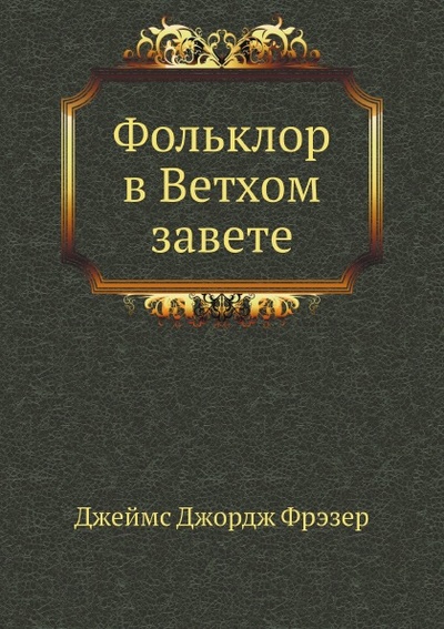 Книга: Книга Фольклор В Ветхом Завете (Фрэзер Джеймс Джордж) , 2011 