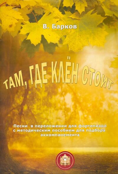 Книга: "Там, где клен шумит". Песни в переложении для фортепиано (Барков Виталий Юрьевич) ; ИД Катанского, 2013 