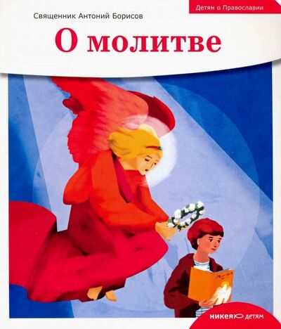 Книга: Детям о Православии. О молитве (Священник Антоний Борисов) ; Никея, 2022 