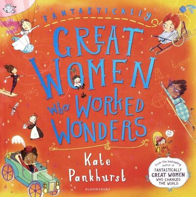 Книга: Fantastically Great Women Who Worked Wonders (Pankhurst Kate) ; Bloomsbury, 2019 