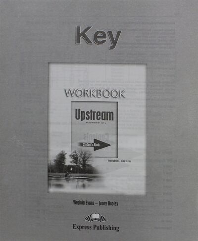 Книга: Upstream Beginner A1+. Workbook Key (Evans Virginia, Дули Дженни) ; Express Publishing, 2008 