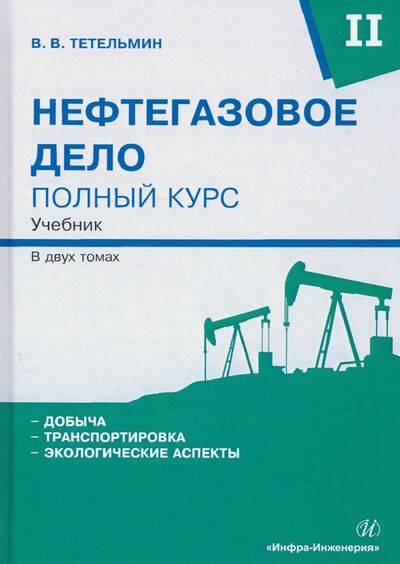Книга: Нефтегазовое дело. Полный курс. В 2-х томах (Тетельмин Владимир Владимирович) ; Инфра-Инженерия, 2021 