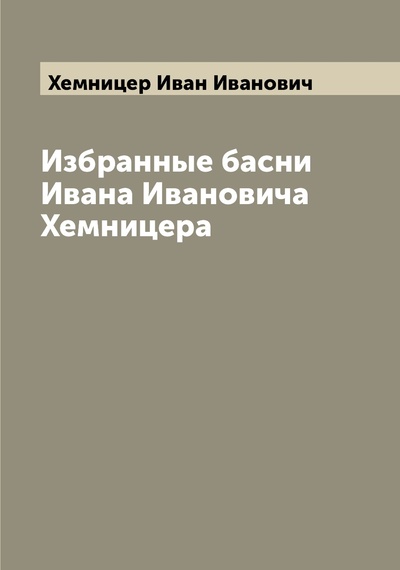 Книга: Книга Избранные басни Ивана Ивановича Хемницера (Хемницер Иван Иванович) , 2022 