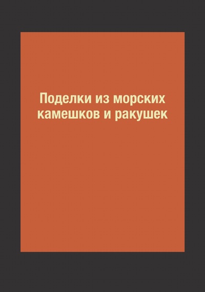 Книга: Книга Поделки из морских камешков и ракушек (С. Ю. Ращупкина) , 2018 