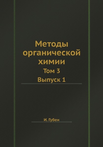 Книга: Книга Методы Органической Химии, том 3, Выпуск 1 (Вейль Теодор; Губен Генрих) , 2012 