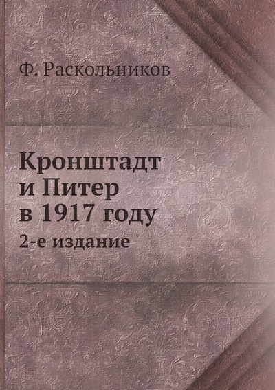 Книга: Книга Кронштадт и Питер в 1917 году. 2-е издание (Раскольников Фёдор Фёдорович) , 2012 
