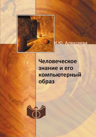 Книга: Книга Человеческое Знание и Его компьютерный Образ (Алексеева Ирина Юрьевна) , 2013 