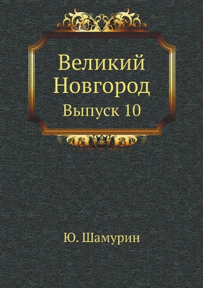Книга: Книга Великий Новгород, Выпуск 10 (Шамурин Юрий Иванович) , 2012 