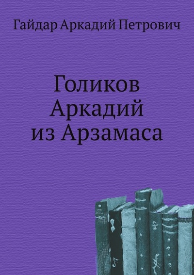 Книга: Книга Голиков Аркадий из Арзамаса (Гайдар Аркадий Петрович) , 2011 