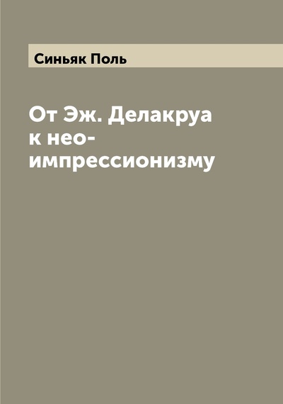 Книга: Книга От Эж. Делакруа к нео-импрессионизму (Синьяк Поль) , 2022 