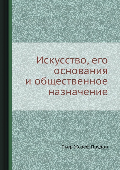 Книга: Книга Искусство, его основания и общественное назначение (Пьер Жозеф Прудон) , 2012 