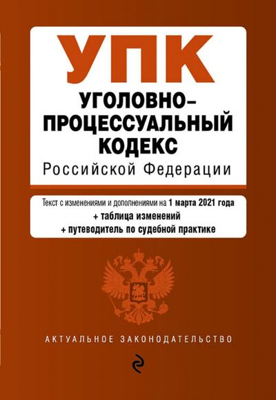 Книга: Уголовно-процессуальный кодекс Российской Федерации. Текст по состоянию на 1 марта 2021 года (нет автора) ; Эксмо-Пресс, 2021 