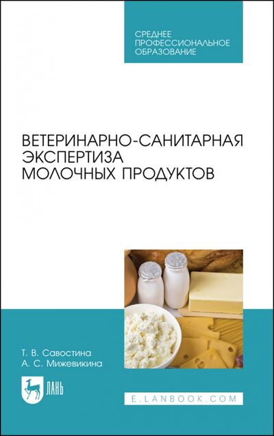 Книга: Ветеринарно-санитарная экспертиза молочных продуктов. СПО (Савостина Татьяна Владимировна) ; Лань, 2021 