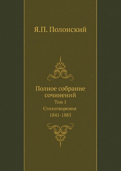 Книга: Книга Полное Собрание Сочинений, том 1, Стихотворения 1841-1885 (Полонский Яков Петрович) , 2012 