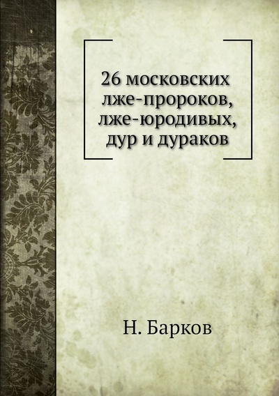 Книга: Книга 26 московских лже-пророков, лже-юродивых, дур и дураков (Барков Николай Сергеевич) , 2012 