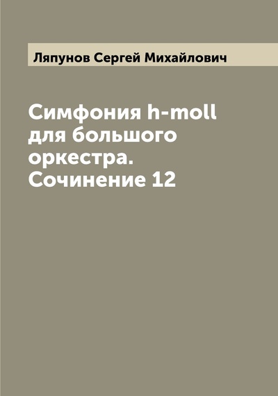 Книга: Книга Симфония h-moll для большого оркестра. Сочинение 12 (Ляпунов Сергей Михайлович) , 2022 