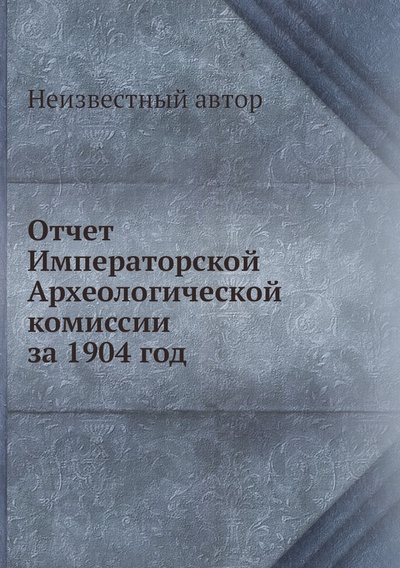 Книга: Книга Отчет Императорской Археологической комиссии за 1904 год (без автора) , 2012 
