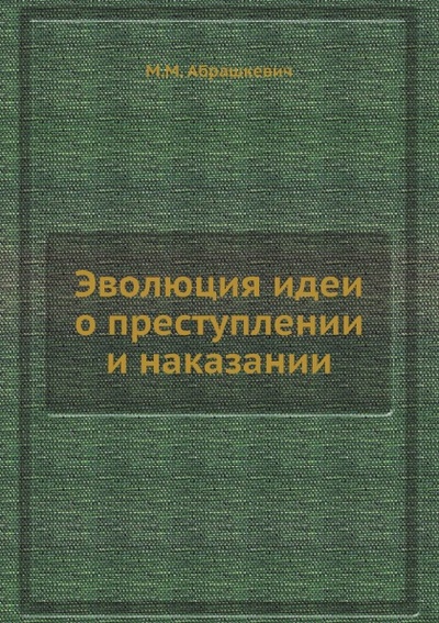 Книга: Книга Эволюция Идеи о преступлении и наказании (Абрашкевич Михаил Михайлович) , 2013 