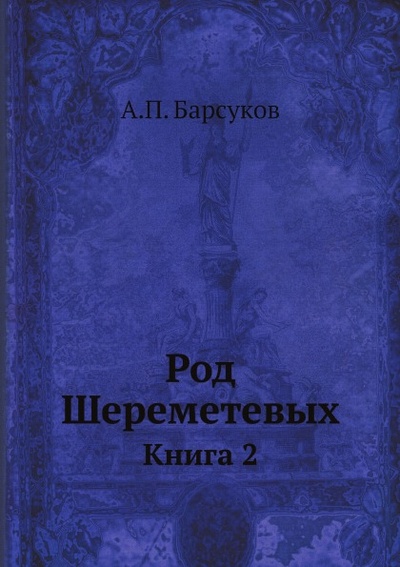 Книга: Книга Род Шереметевых, книга 2 (Барсуков Александр Платонович) , 2012 