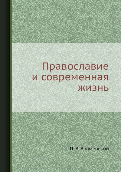 Книга: Книга Православие и современная жизнь (Знаменский Пётр Васильевич) , 2012 