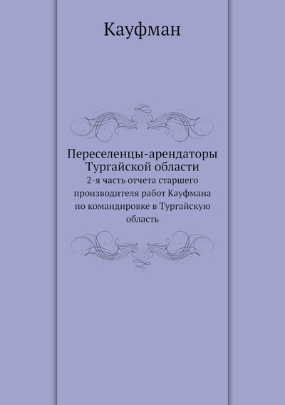 Книга: Книга Переселенцы-арендаторы Тургайской области. 2-я часть отчета старшего производител... (Кауфман Энди) , 2012 