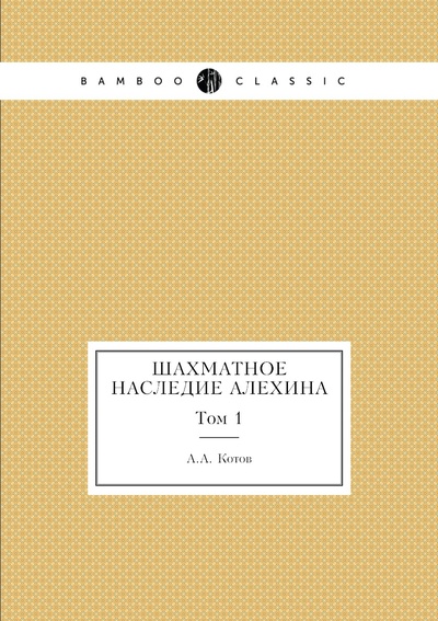Книга: Книга Шахматное наследие Алехина. Том 1 (Котов Александр Александрович) , 2012 
