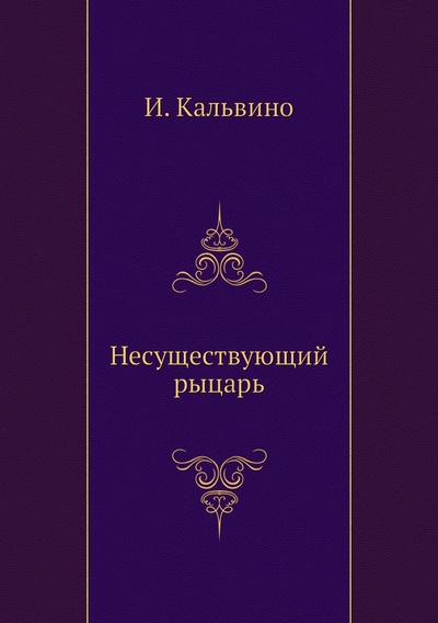 Книга: Книга Несуществующий рыцарь (Кальвино Итало) , 2011 