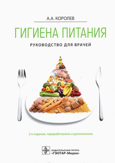 Книга: Гигиена питания. Руководство (Королев Алексей Анатольевич) ; ГЭОТАР-Медиа, 2021 