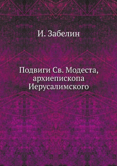 Книга: Книга Подвиги Св, Модеста, Архиепископа Иерусалимского (Забелин Иван Егорович) , 2011 
