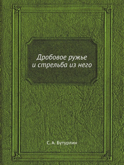 Книга: Книга Дробовое Ружье и Стрельба из Него (Бутурлин Сергей Александрович) , 2012 
