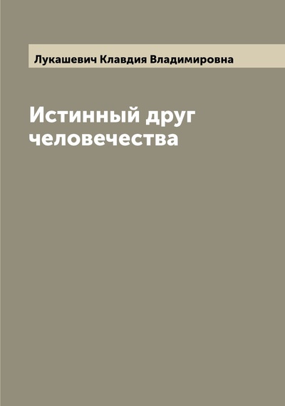Книга: Книга Истинный друг человечества (Лукашевич Клавдия Владимировна) , 2022 