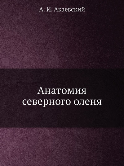 Книга: Книга Анатомия северного оленя (Акаевский Анатолий Иванович) , 2012 