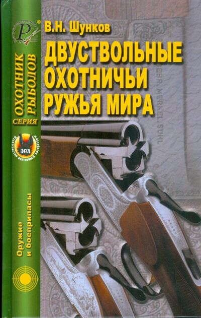 Книга: Двуствольные охотничьи ружья мира (Шунков Виктор Николаевич) ; Эра, 2008 