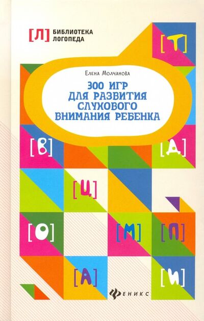 Книга: 300 игр для развития слухового внимания ребенка (Молчанова Елена Георгиевна) ; Феникс, 2023 