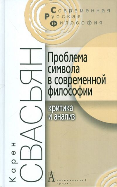 Книга: Проблема символа в современной философии. Критика и анализ (Свасьян Карен Араевич) ; Академический проект, 2010 