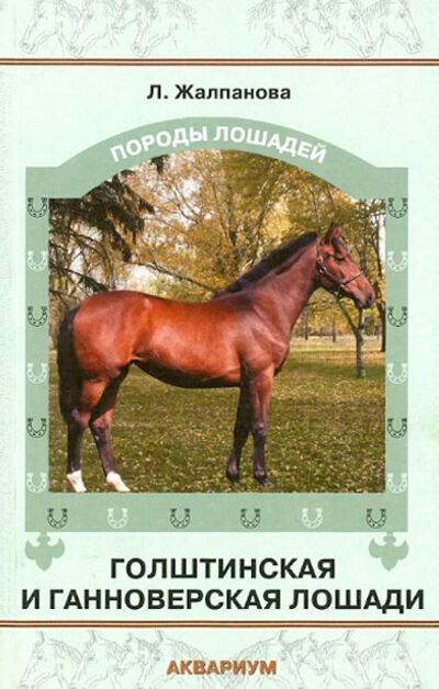 Книга: Голштинская и ганноверская лошади (Жалпанова Линиза Жувановна) ; Аквариум-Принт, 2009 