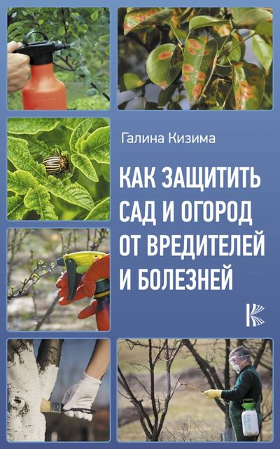 Книга: Как защитить сад и огород от вредителей и болезней (Кизима Галина Александровна) ; АСТ, 2020 