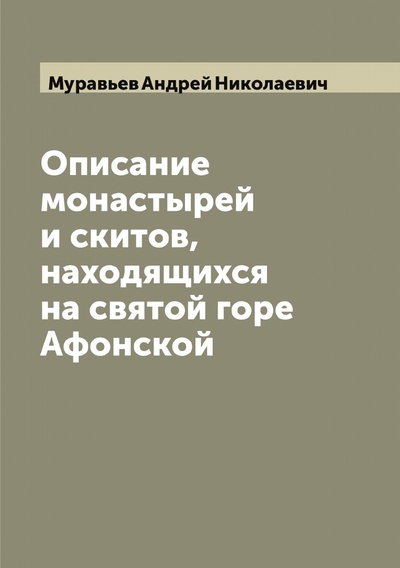 Книга: Книга Описание монастырей и скитов, находящихся на святой горе Афонской (Муравьев Андрей Николаевич) , 2022 