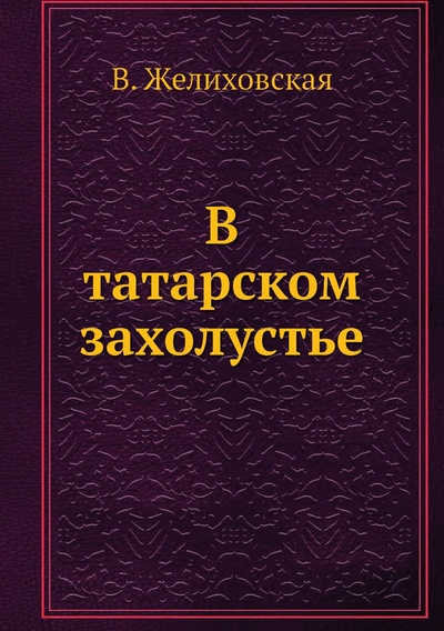 Книга: Книга В татарском захолустье (Желиховская Вера Петровна) , 2019 